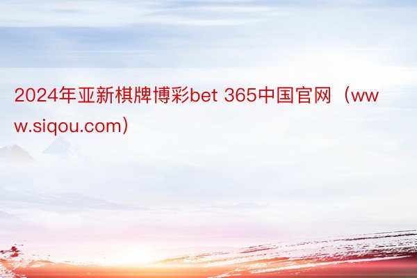 2024年亚新棋牌博彩bet 365中国官网（www.siqou.com）